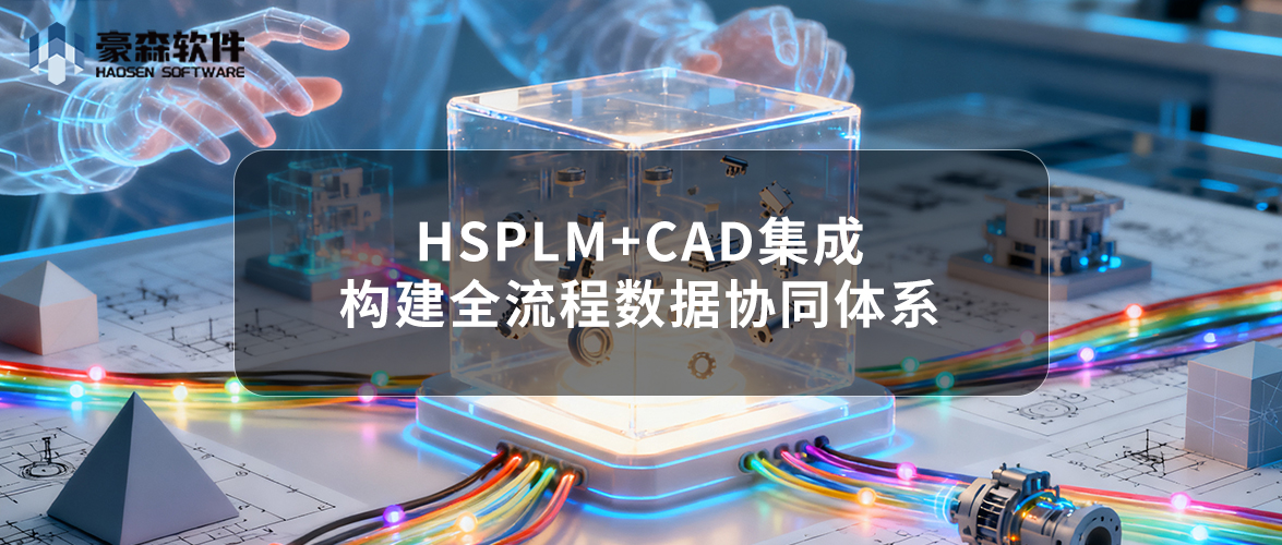 为何需要PLM系统和CAD集成？豪森软件HSPLM+CAD集成解决方案